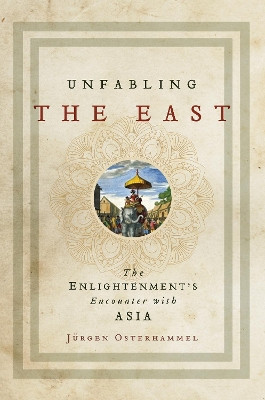 Unfabling the East: The Enlightenment's Encounter with Asia by Jurgen Osterhammel 9780691172729