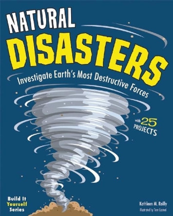 Natural Disasters: Investigate the World's Most Destructive Forces with 25 Projects by Kathleen M. Reilly 9781619301467