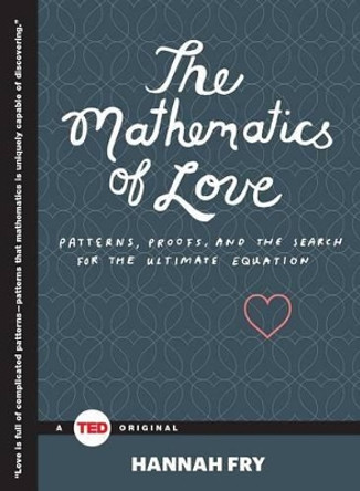 The Mathematics of Love: Patterns, Proofs, and the Search for the Ultimate Equation by Hannah Fry 9781476784885