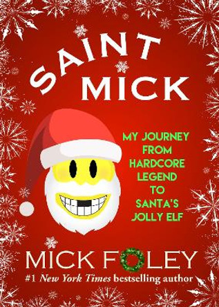 Saint Mick: My Journey From Hardcore Legend to Santa's Jolly Elf by Mick Foley 9781947993365