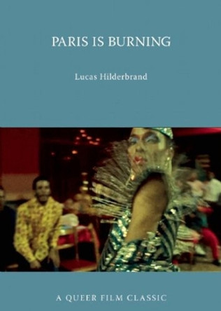 Paris Is Burning: A Queer Film Classic by Lucas Hilderbrand 9781551525198