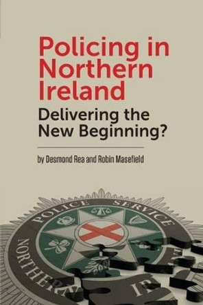 Policing in Northern Ireland: Delivering the New Beginning? by Desmond Rea 9781781381502