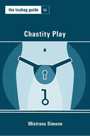 The Toybag Guide To Chastity Play by Mistress Simone 9780937609675