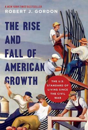 The Rise and Fall of American Growth: The U.S. Standard of Living since the Civil War by Robert J. Gordon 9780691175805