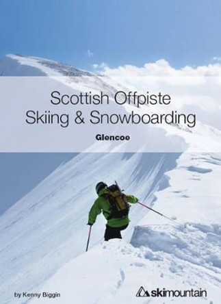 Scottish Offpiste Skiing & Snowboarding: Glencoe by Kenny Biggin 9780992606510