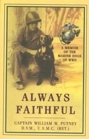 Always Faithful: A Memoir of the Marine Dogs of WWII by William W. Putney 9781574887198