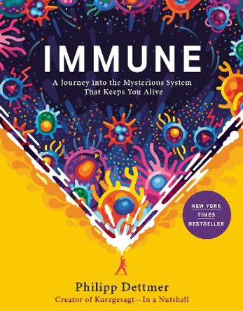 Immune: A Journey Into the Mysterious System That Keeps You Alive by Philipp Dettmer 9780593241318