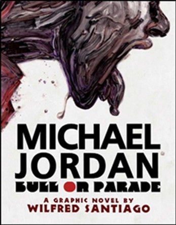 Michael Jordan: Bull On Parade by Wilfred Santiago 9781606997116