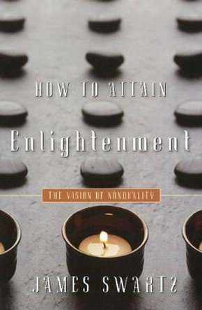 How to Attain Enlightenment: The Vision of Non-Duality by James Swartz 9781591810940