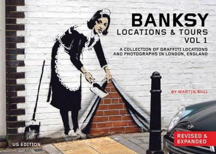 Banksy Locations And Tours Vol.1: A Collection of Graffiti Locations and Photographs in London, England by Martin Bull 9781604863208