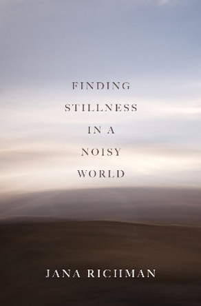 Finding Stillness in a Noisy World by Jana Richman 9781607816263