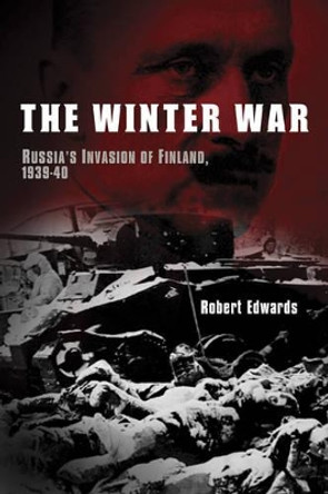 The Winter War: Russia's Invasion of Finland, 1939-1940 by Robert Edwards 9781605980560