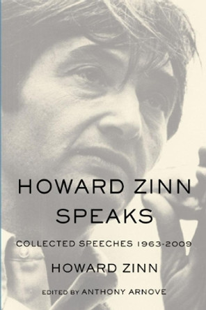 Howard Zinn Speaks: Collected Speeches 1963-2009 by Howard Zinn 9781608462599