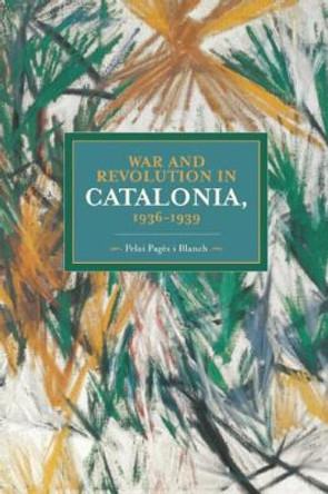 War And Revolution In Catalonia, 1936-1939: Historical Materialism, Volume 58 by Pelai Pages i Blanch 9781608464128