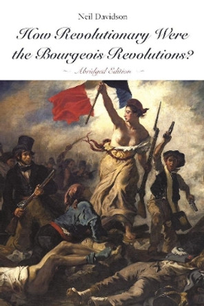 How Revolutionary Were The Bourgeois Revolutions? by Neil Davidson 9781608467310