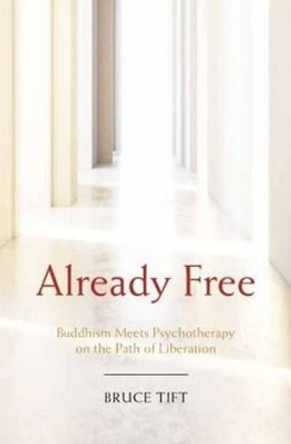 Already Free: Buddhism Meets Psychotherapy on the Path of Liberation by Bruce Tift 9781622034116