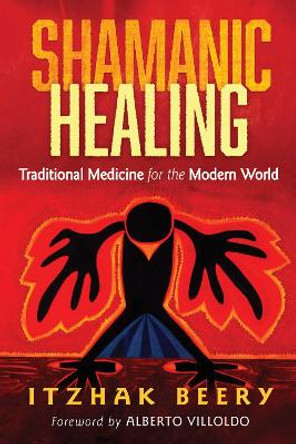 Shamanic Healing: Traditional Medicine for the Modern World by Itzhak Beery 9781620553763