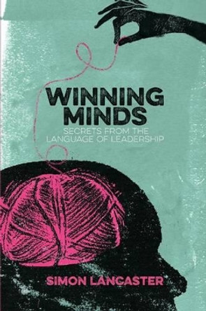 Winning Minds: Secrets From the Language of Leadership by Simon Lancaster 9781137465924