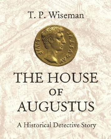 The House of Augustus: A Historical Detective Story by T. P. Wiseman 9780691180076