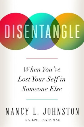 Disentangle: When You've Lost Your Self in Someone Else by Nancy L Johnston 9781949481341