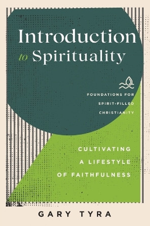 Introduction to Spirituality – Cultivating a Lifestyle of Faithfulness by Gary Tyra 9781540965226