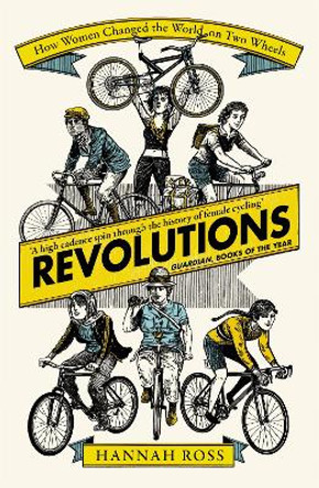 Revolutions: How Women Changed the World on Two Wheels by Hannah Ross 9781474611381
