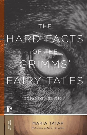 The Hard Facts of the Grimms' Fairy Tales: Expanded Edition by Maria Tatar 9780691182995