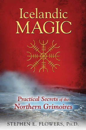 Icelandic Magic: Practical Secrets of the Northern Grimoires by Stephen E. Flowers 9781620554050