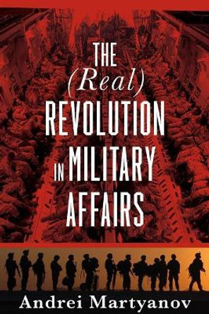 The (Real) Revolution in Military Affairs by Andrei Martyanov 9781949762075