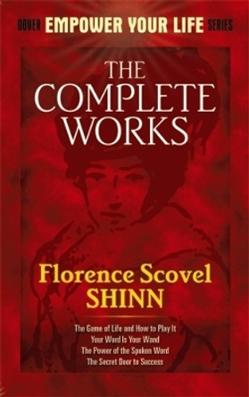 The Complete Works of Florence Scovel Shinn Complete Works of Florence Scovel Shinn by Florence Scovel Shinn 9780486476988