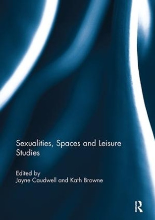 Sexualities, Spaces and Leisure Studies by Jayne Caudwell 9781138109063