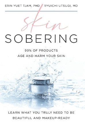 Skin Sobering: 99% of Products Age and Harm Your Skin by Erin Yuet Tjam 9781544538884