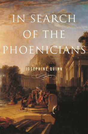 In Search of the Phoenicians by Josephine Quinn 9780691195964