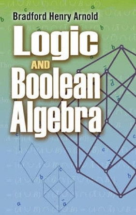 Logic and Boolean Algebra by Bradford Henry Arnold 9780486483856