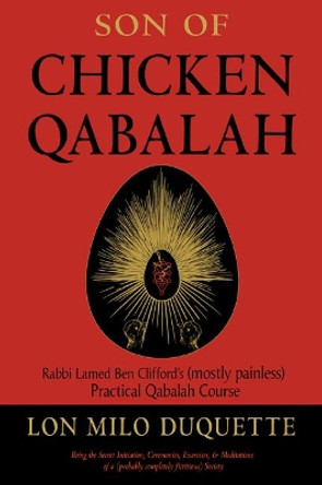 Son of Chicken Qabalah: Rabbi Lamed Ben Clifford's (Mostly Painless) Practical Qabalah Course by Lon Milo DuQuette 9781578636150