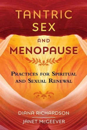Tantric Sex and Menopause: Practices for Spiritual and Sexual Renewal by Diana Richardson 9781620556832