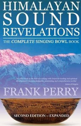 Himalayan Sound Revelations - 2nd Edition: The Complete Singing Bowl Book by Frank Perry 9781905398379