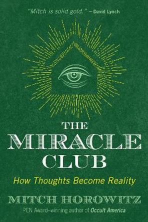 The Miracle Club: How Thoughts Become Reality by Mitch Horowitz 9781620557662