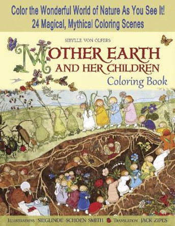 Mother Earth and Her Children Coloring Book: Color the Wonderful World of Nature as You See It! 24 Magical, Mythical Coloring Scenes by Sibylle Von Olfers 9781933308548