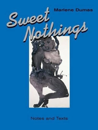 Sweet Nothings: Notes and Texts 1982-2014 by Marlene Dumas 9781938922831