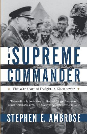 Supreme Commander: The War Years of Dwight D. Eisenhower by Stephen E. Ambrose 9780307946621