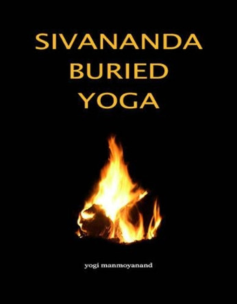 Sivananda Buried Yoga by Yogi Manmoyanand 9781846941511