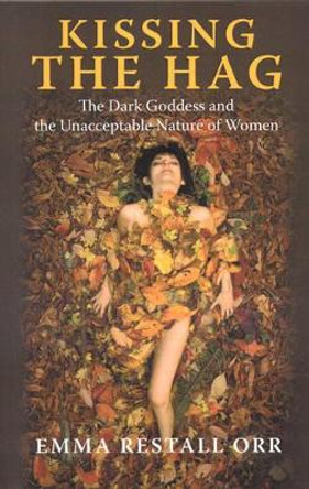 Kissing the Hag: The Dark Goddess and the Unacceptable Nature of Women Emma Restall Orr 9781846941573