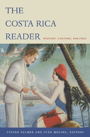 The Costa Rica Reader: History, Culture, Politics by Steven Palmer 9780822333722