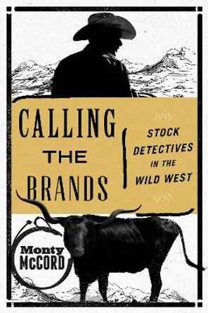 Calling the Brands: Stock Detectives in the Wild West by Monty McCord 9781493030873