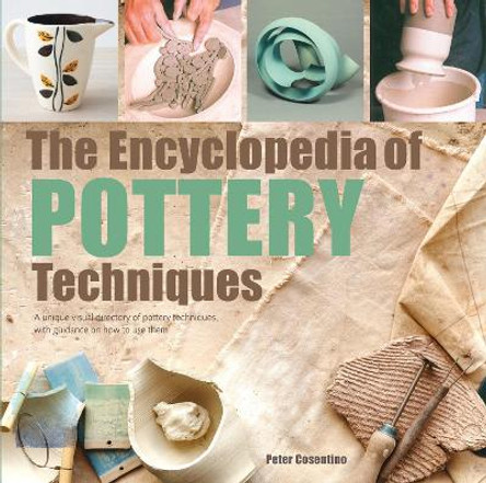 The Encyclopedia of Pottery Techniques: A Unique Visual Directory of Pottery Techniques, with Guidance on How to Use Them by Peter Cosentino