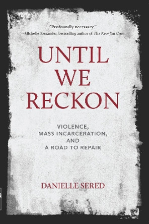 Until We Reckon: Violence, Mass Incarceration, and a Road to Repair by Danielle Sered 9781620976579