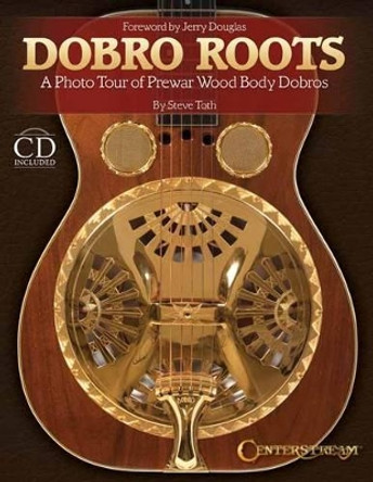 Dobro Roots: A Photo Tour of Prewar Wood Body Dobros by Steve Toth 9781574243017