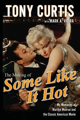The Making of Some Like It Hot: My Memories of Marilyn Monroe and the Classic American Movie by Tony Curtis 9781684425921