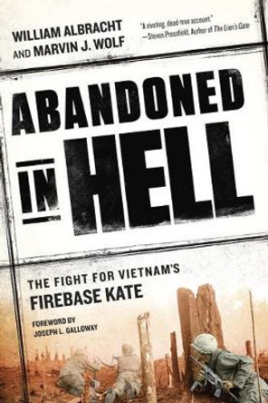 Abandoned In Hell: The Fight for Vietnam's Firebase Kate by William Albracht 9780451468093